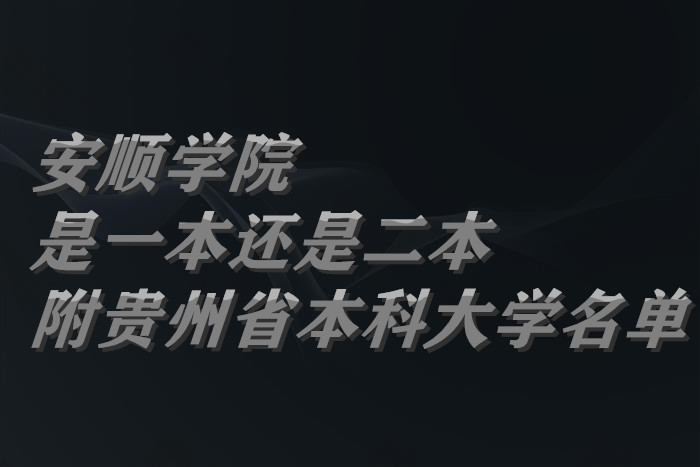 安顺学院是一本还是二本(附贵州省本科大学名单)-广东技校排名网
