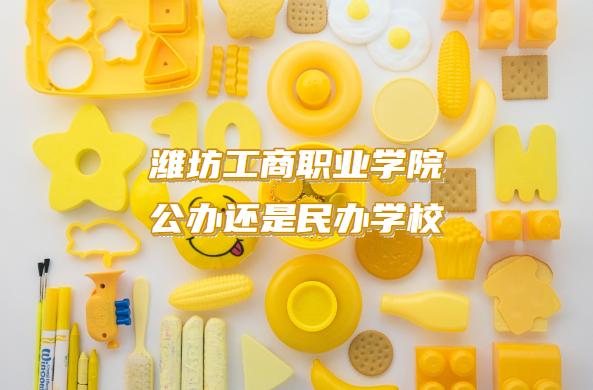 潍坊工商职业学院公办还是民办学校（附山东专科院校一览表）-广东技校排名网