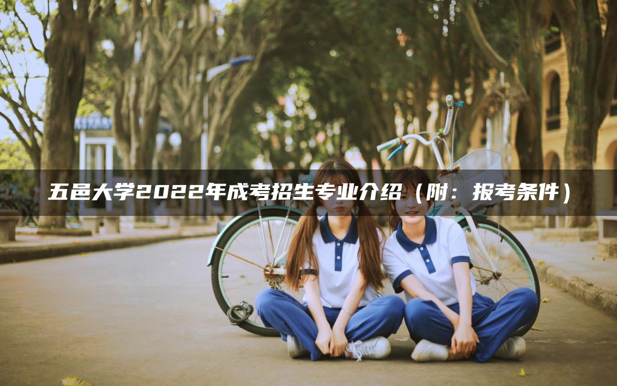 五邑大学2022年成考招生专业介绍（附：报考条件）