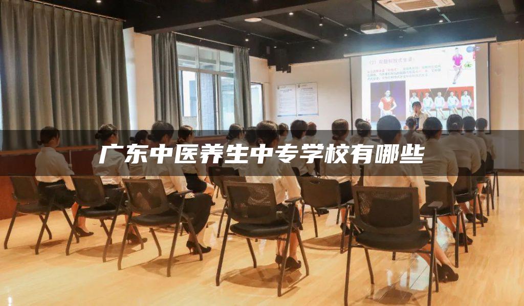 广东中医养生中专学校有哪些