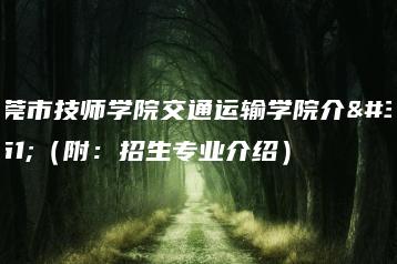 东莞市技师学院交通运输学院介绍(附:招生专业介绍)-广东技校排名网