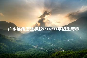 广东连州卫生学校2020年招生简章-广东技校排名网