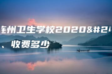 广东连州卫生学校2020年学费、收费多少-广东技校排名网