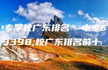 中专学校广东排名  中专学校广东排名前十-广东技校排名网