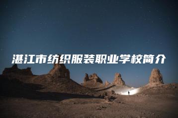 湛江市纺织服装职业学校简介-广东技校排名网