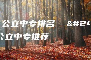 广东公立中专排名  广东公立中专推荐-广东技校排名网