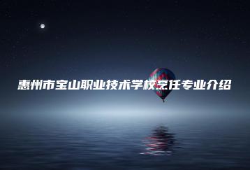 惠州市宝山职业技术学校烹任专业介绍-广东技校排名网