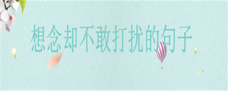 想念却不敢打扰的句子,把爱默默放心底的说说-广东技校排名网