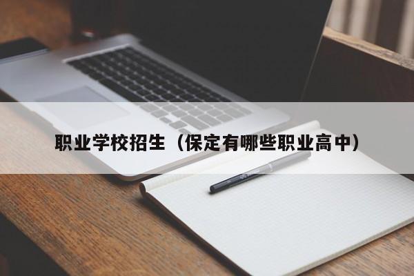 职业学校招生（保定有哪些职业高中）-广东技校排名网