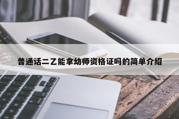 普通话二乙能拿幼师资格证吗的简单介绍-广东技校排名网