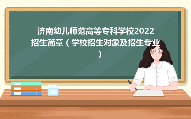 济南幼儿师范高等专科学校2022年最新招生简章（校招生代码及招生专业）-广东技校排名网