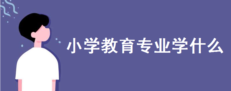 小学教育专业学什么主要课程有哪些?毕业出来干嘛就业前景怎么样-广东技校排名网