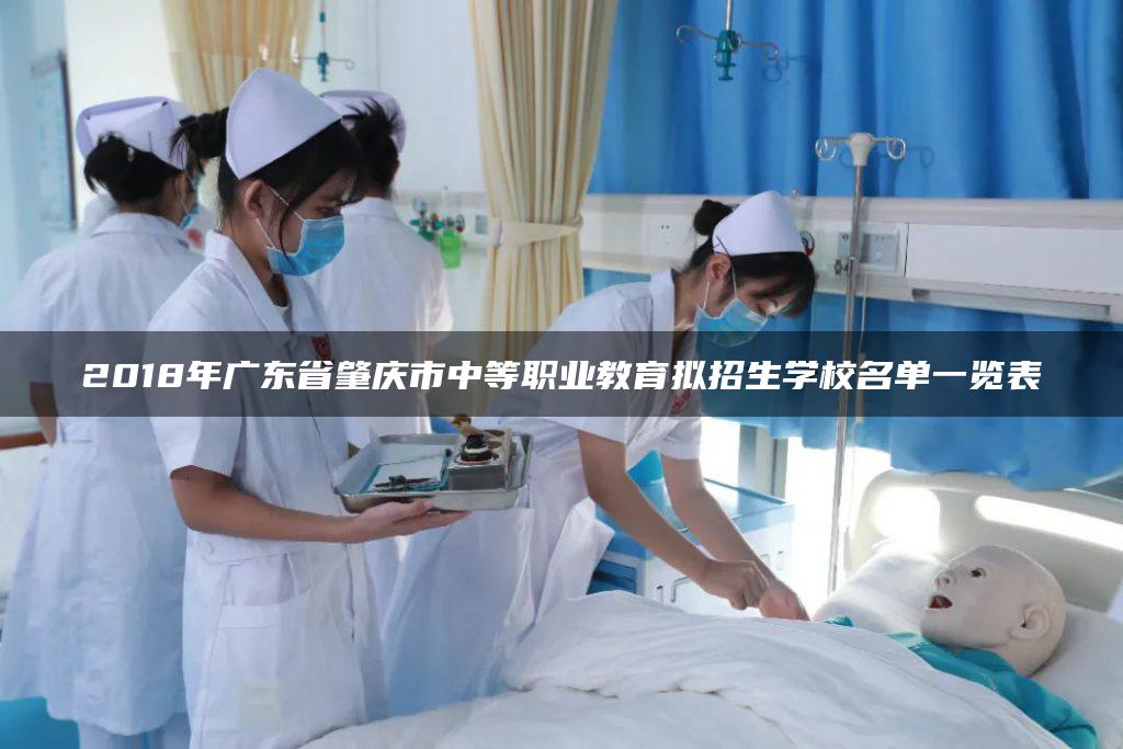 2018年广东省肇庆市中等职业教育拟招生学校名单一览表