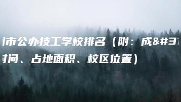 广州市公办技工学校排名(附:成立时间、占地面积、校区位置)-广东技校排名网