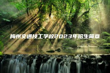 梅州交通技工学校2023年招生简章-广东技校排名网