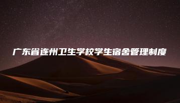 广东省连州卫生学校学生宿舍管理制度-广东技校排名网