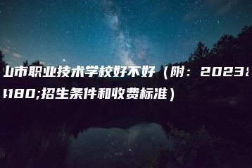 鹤山市职业技术学校好不好(附:2023年招生条件和收费标准)-广东技校排名网