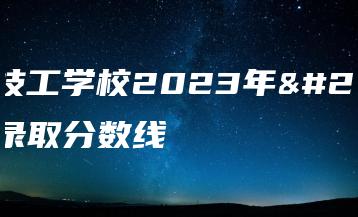 汕尾技工学校2023年招生录取分数线-广东技校排名网