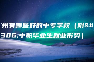 广州有哪些好的中专学校(附:中职毕业生就业形势)-广东技校排名网