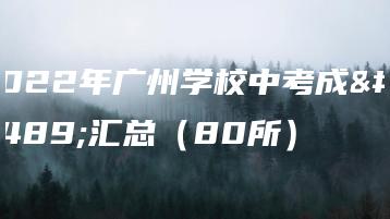 2022年广州学校中考成绩汇总（80所）-广东技校排名网