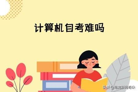 计算机自学考试科目有哪些(计算机自考难吗)-广东技校排名网