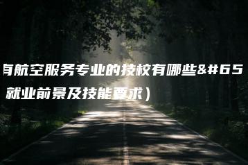 广东有航空服务专业的技校有哪些(附:就业前景及技能要求)-广东技校排名网