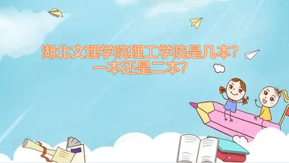 湖北文理学院理工学院是几本?是一本还是二本?-广东技校排名网