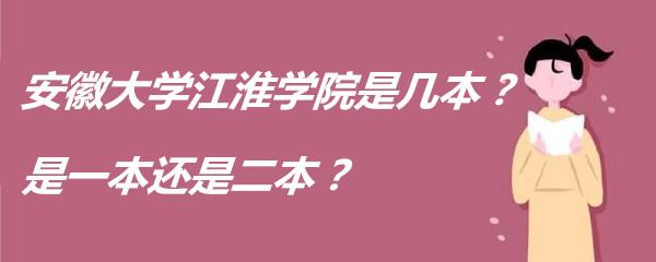 安徽大学江淮学院是几本?是一本还是二本?-广东技校排名网