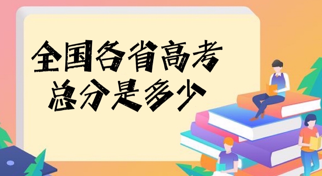 2022全国各省市高考总分是多少(含高考总分及各科分数汇总表)-广东技校排名网