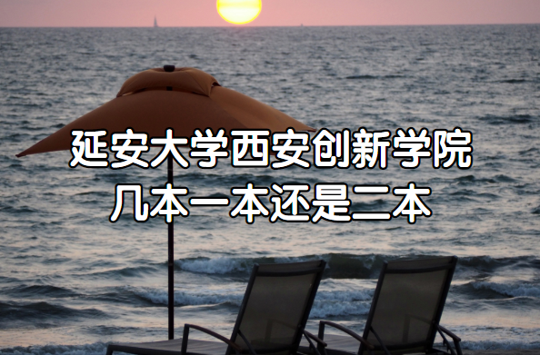 延安大学西安创新学院几本?(附陕西省本科院校一览表)-广东技校排名网