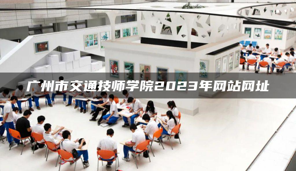 广州市交通技师学院2023年网站网址
