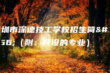 深圳市深德技工学校招生简章（附：开设的专业）-广东技校排名网