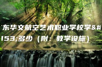 广东华文航空艺术职业学校学费多少(附:教学设施)-广东技校排名网