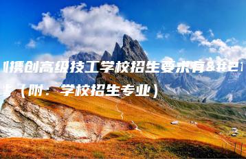 深圳携创高级技工学校招生要求有哪些（附：学校招生专业）-广东技校排名网