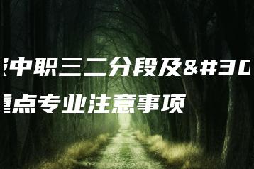 填报中职三二分段及省重点专业注意事项-广东技校排名网