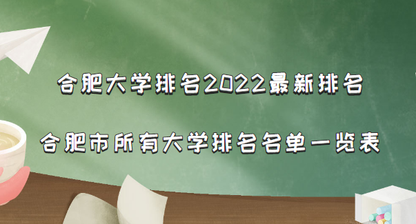 合肥大学排名2022最新排名,合肥市所有大学排名名单一览表(54所)-广东技校排名网