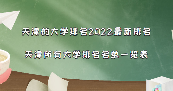 天津的大学排名2022最新排名 天津所有大学排名名单一览表(56所)-广东技校排名网