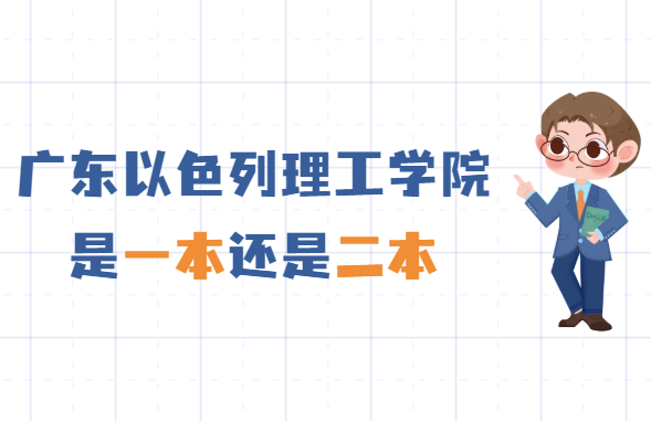 广东以色列理工学院是几本,是一本还是二本-广东技校排名网