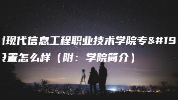 广州现代信息工程职业技术学院专业设置怎么样(附:学院简介)-广东技校排名网
