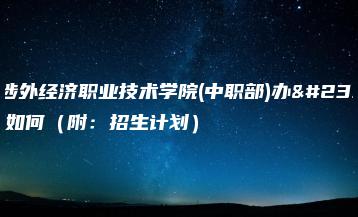 广州涉外经济职业技术学院(中职部)办学规模如何(附:招生计划)-广东技校排名网