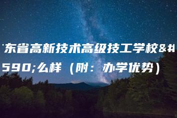 广东省高新技术高级技工学校怎么样（附：办学优势）-广东技校排名网