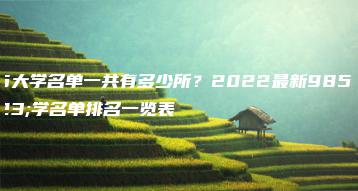 985大学名单一共有多少所？2022最新985大学名单排名一览表-广东技校排名网