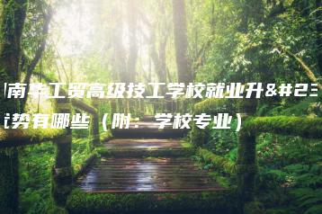 广州南华工贸高级技工学校就业升学优势有哪些（附：学校专业）-广东技校排名网
