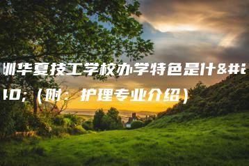 深圳华夏技工学校办学特色是什么（附：护理专业介绍）-广东技校排名网