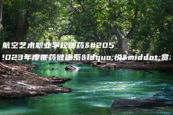 广东华文航空艺术职业学校医药健康系2023年度医药健康系“悦·赏”技能大赛-广东技校排名网