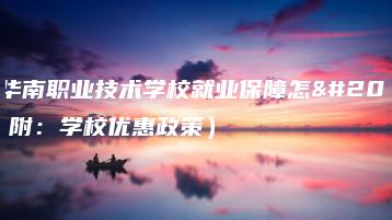 东莞华南职业技术学校就业保障怎么样(附:学校优惠政策)-广东技校排名网