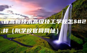 广东省高新技术高级技工学校怎么样（附学校官网网址）-广东技校排名网