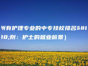 广州有护理专业的中专技校排名（附：护士的就业前景）-广东技校排名网