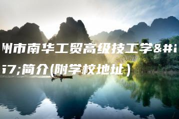 广州市南华工贸高级技工学校简介(附学校地址）-广东技校排名网