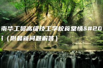 广州南华工贸高级技工学校食堂情况好吗（附最新问题解答）-广东技校排名网